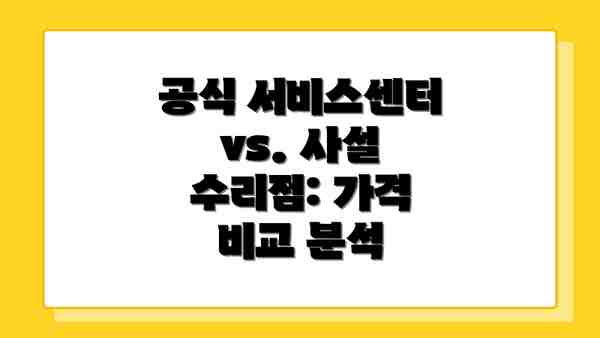 공식 서비스센터 vs. 사설 수리점: 가격 비교 분석