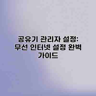 공유기 관리자 설정: 무선 인터넷 설정 완벽 가이드 공유기 관리자 설정: 무선 인터넷 설정 완벽 가이드
