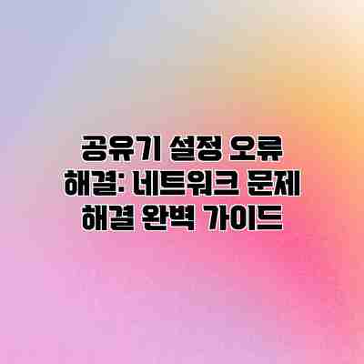공유기 설정 오류 해결: 네트워크 문제 해결 완벽 가이드 공유기 설정 오류 해결: 네트워크 문제 해결 완벽 가이드