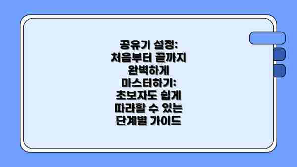 공유기 설정: 처음부터 끝까지 완벽하게 마스터하기: 초보자도 쉽게 따라할 수 있는 단계별 가이드