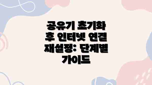 공유기 초기화 후 인터넷 연결 재설정: 단계별 가이드