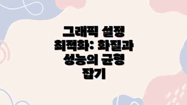 그래픽 설정 최적화: 화질과 성능의 균형 잡기