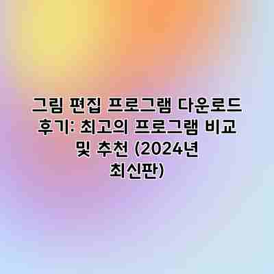 그림 편집 프로그램 다운로드 후기: 최고의 프로그램 비교 및 추천 (2024년 최신판) 그림 편집 프로그램 다운로드 후기: 최고의 프로그램 비교 및 추천 (2024년 최신판)