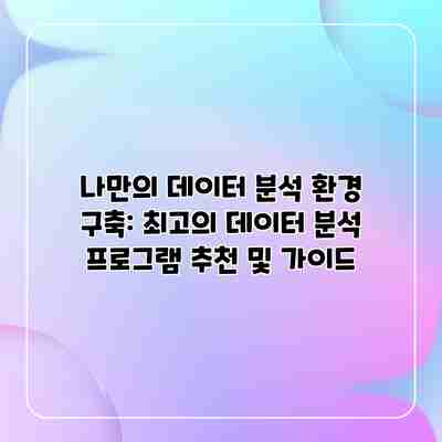 나만의 데이터 분석 환경 구축: 최고의 데이터 분석 프로그램 추천 및 가이드 나만의 데이터 분석 환경 구축: 최고의 데이터 분석 프로그램 추천 및 가이드