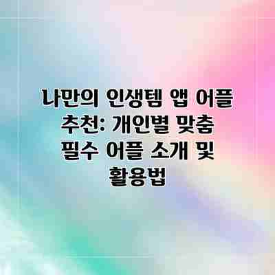 나만의 인생템 앱 어플 추천: 개인별 맞춤 필수 어플 소개 및 활용법 나만의 인생템 앱 어플 추천: 개인별 맞춤 필수 어플 소개 및 활용법