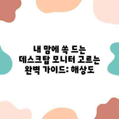 내 맘에 쏙 드는 데스크탑 모니터 고르는 완벽 가이드: 해상도 내 맘에 쏙 드는 데스크탑 모니터 고르는 완벽 가이드: 해상도