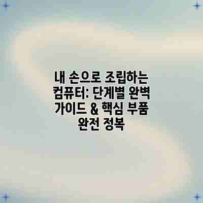 내 손으로 조립하는 컴퓨터: 단계별 완벽 가이드 & 핵심 부품 완전 정복 내 손으로 조립하는 컴퓨터: 단계별 완벽 가이드 & 핵심 부품 완전 정복