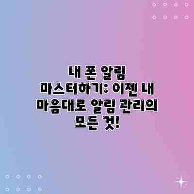 내 폰 알림 마스터하기: 이젠 내 마음대로 알림 관리의 모든 것! 내 폰 알림 마스터하기: 이젠 내 마음대로 알림 관리의 모든 것!