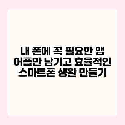 내 폰에 꼭 필요한 앱 어플만 남기고 효율적인 스마트폰 생활 만들기