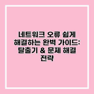 네트워크 오류 쉽게 해결하는 완벽 가이드: 탈출기 & 문제 해결 전략 네트워크 오류 쉽게 해결하는 완벽 가이드: 탈출기 & 문제 해결 전략