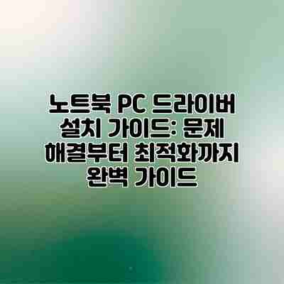 노트북 PC 드라이버 설치 가이드: 문제 해결부터 최적화까지 완벽 가이드 노트북 PC 드라이버 설치 가이드: 문제 해결부터 최적화까지 완벽 가이드