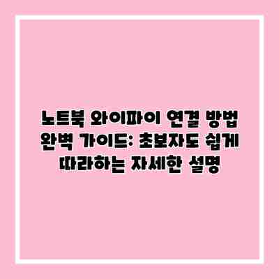 노트북 와이파이 연결 방법 완벽 가이드: 초보자도 쉽게 따라하는 자세한 설명