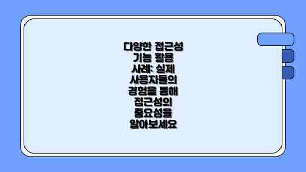 다양한 접근성 기능 활용 사례: 실제 사용자들의 경험을 통해 접근성의 중요성을 알아보세요