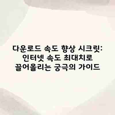 다운로드 속도 향상 시크릿: 인터넷 속도 최대치로 끌어올리는 궁극의 가이드 다운로드 속도 향상 시크릿: 인터넷 속도 최대치로 끌어올리는 궁극의 가이드