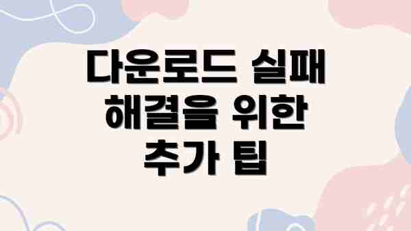 다운로드 실패 해결을 위한 추가 팁