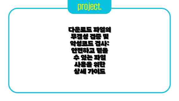 다운로드 파일의 무결성 검증 및 악성코드 검사: 안전하고 믿을 수 있는 파일 사용을 위한 상세 가이드