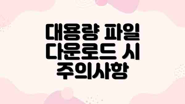 대용량 파일 다운로드 시 주의사항