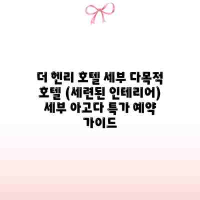 더 헨리 호텔 세부 다목적 호텔 (세련된 인테리어) 세부 아고다 특가 예약 가이드
