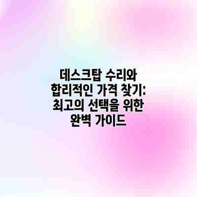 데스크탑 수리와 합리적인 가격 찾기: 최고의 선택을 위한 완벽 가이드