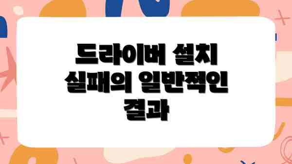 드라이버 설치 실패의 일반적인 결과