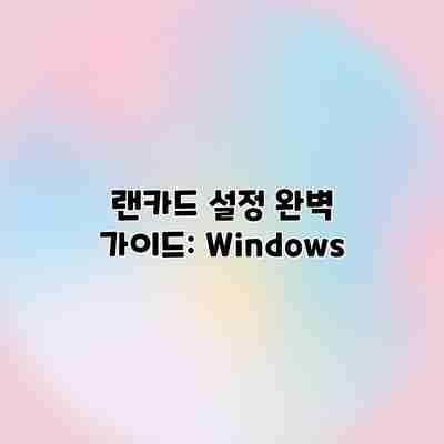 랜카드 설정 완벽 가이드: Windows 랜카드 설정 완벽 가이드: Windows