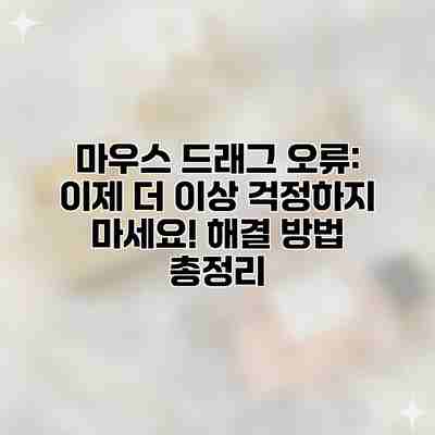 마우스 드래그 오류: 이제 더 이상 걱정하지 마세요! 해결 방법 총정리 마우스 드래그 오류: 이제 더 이상 걱정하지 마세요! 해결 방법 총정리