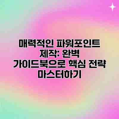 매력적인 파워포인트 제작: 완벽 가이드북으로 핵심 전략 마스터하기 매력적인 파워포인트 제작: 완벽 가이드북으로 핵심 전략 마스터하기