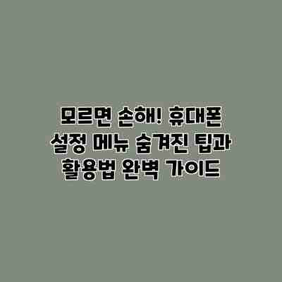 모르면 손해! 휴대폰 설정 메뉴 숨겨진 팁과 활용법 완벽 가이드 모르면 손해! 휴대폰 설정 메뉴 숨겨진 팁과 활용법 완벽 가이드