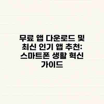 무료 앱 다운로드 및 최신 인기 앱 추천: 스마트폰 생활 혁신 가이드 무료 앱 다운로드 및 최신 인기 앱 추천: 스마트폰 생활 혁신 가이드