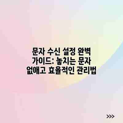 문자 수신 설정 완벽 가이드: 놓치는 문자 없애고 효율적인 관리법 문자 수신 설정 완벽 가이드: 놓치는 문자 없애고 효율적인 관리법