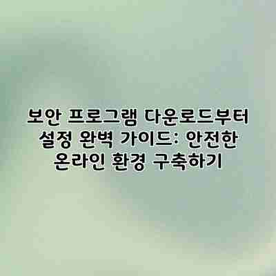 보안 프로그램 다운로드부터 설정 완벽 가이드: 안전한 온라인 환경 구축하기 보안 프로그램 다운로드부터 설정 완벽 가이드: 안전한 온라인 환경 구축하기
