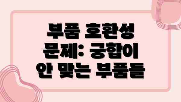 부품 호환성 문제: 궁합이 안 맞는 부품들