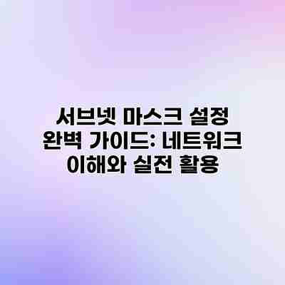 서브넷 마스크 설정 완벽 가이드: 네트워크 이해와 실전 활용 서브넷 마스크 설정 완벽 가이드: 네트워크 이해와 실전 활용
