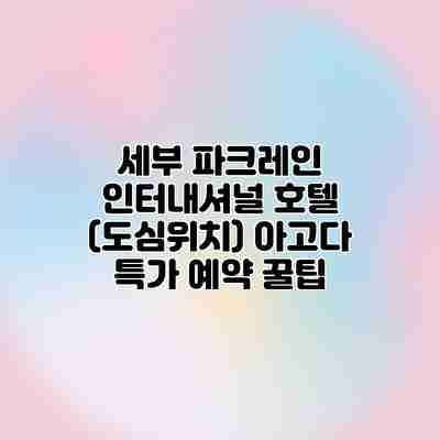 세부 파크레인 인터내셔널 호텔 (도심위치) 아고다 특가 예약 꿀팁 세부 파크레인 인터내셔널 호텔 (도심위치) 아고다 특가 예약 꿀팁