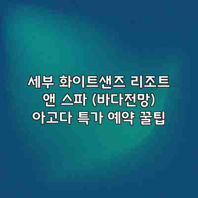 세부 화이트샌즈 리조트 앤 스파 (바다전망) 아고다 특가 예약 꿀팁