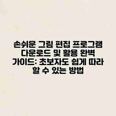손쉬운 그림 편집 프로그램 다운로드 및 활용 완벽 가이드: 초보자도 쉽게 따라 할 수 있는 방법 손쉬운 그림 편집 프로그램 다운로드 및 활용 완벽 가이드: 초보자도 쉽게 따라 할 수 있는 방법