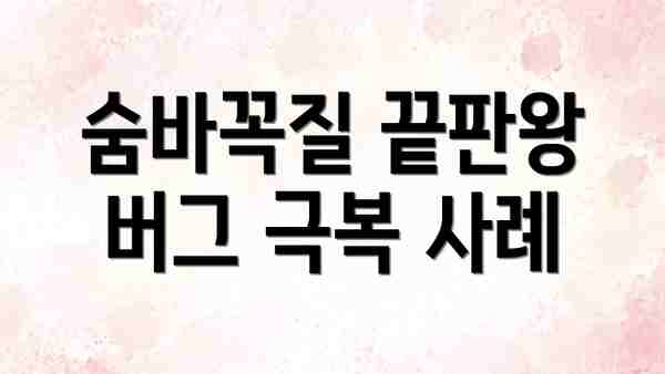 숨바꼭질 끝판왕 버그 극복 사례