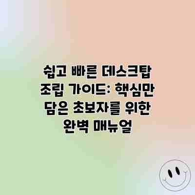 쉽고 빠른 데스크탑 조립 가이드: 핵심만 담은 초보자를 위한 완벽 매뉴얼