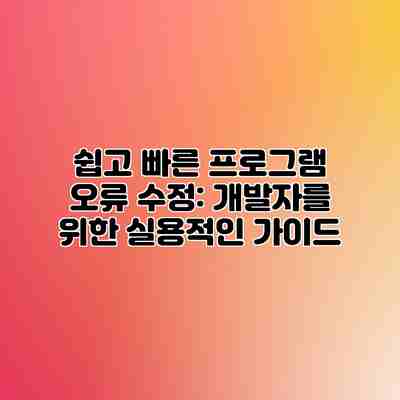 쉽고 빠른 프로그램 오류 수정: 개발자를 위한 실용적인 가이드 쉽고 빠른 프로그램 오류 수정: 개발자를 위한 실용적인 가이드
