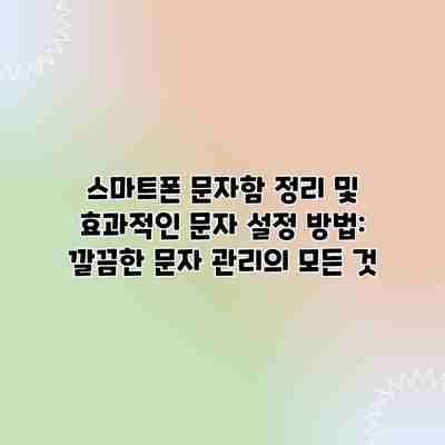 스마트폰 문자함 정리 및 효과적인 문자 설정 방법: 깔끔한 문자 관리의 모든 것 스마트폰 문자함 정리 및 효과적인 문자 설정 방법: 깔끔한 문자 관리의 모든 것