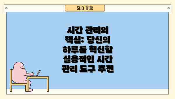시간 관리의 핵심: 당신의 하루를 혁신할 실용적인 시간 관리 도구 추천