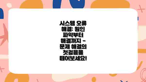 시스템 오류 해결: 원인 파악부터 해결까지 - 문제 해결의 첫걸음을 떼어보세요!