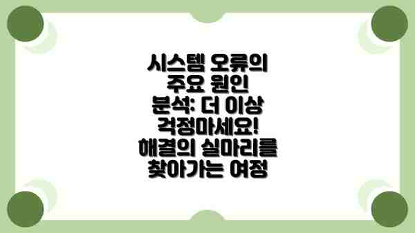 시스템 오류의 주요 원인 분석: 더 이상 걱정마세요! 해결의 실마리를 찾아가는 여정