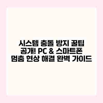 시스템 충돌 방지 꿀팁 공개! PC & 스마트폰 멈춤 현상 해결 완벽 가이드 시스템 충돌 방지 꿀팁 공개! PC & 스마트폰 멈춤 현상 해결 완벽 가이드