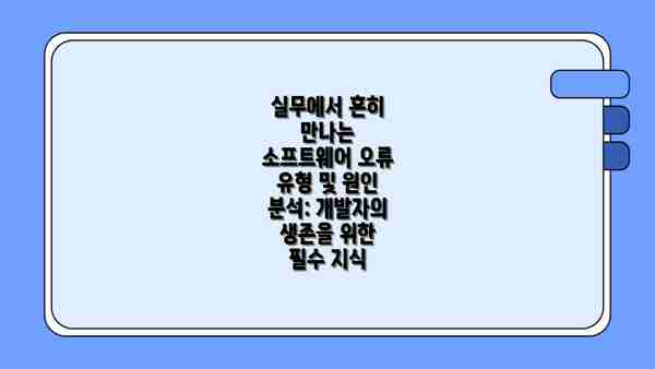 실무에서 흔히 만나는 소프트웨어 오류 유형 및 원인 분석: 개발자의 생존을 위한 필수 지식