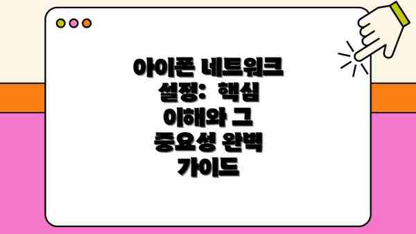 아이폰 네트워크 설정:  핵심 이해와 그 중요성 완벽 가이드