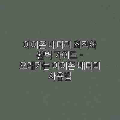 아이폰 배터리 최적화: 완벽 가이드 – 오래가는 아이폰 배터리 사용법 아이폰 배터리 최적화: 완벽 가이드 – 오래가는 아이폰 배터리 사용법