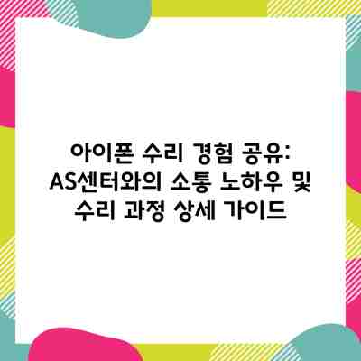 아이폰 수리 경험 공유: AS센터와의 소통 노하우 및 수리 과정 상세 가이드