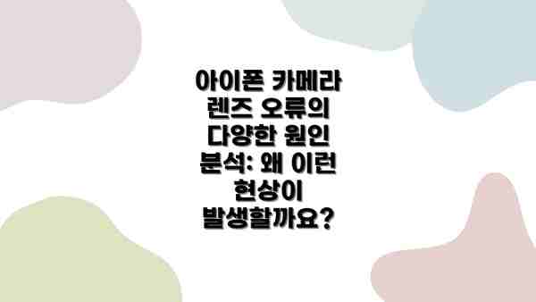 아이폰 카메라 렌즈 오류의 다양한 원인 분석: 왜 이런 현상이 발생할까요?