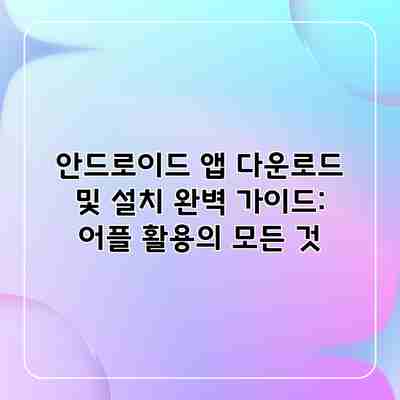 안드로이드 앱 다운로드 및 설치 완벽 가이드: 어플 활용의 모든 것 안드로이드 앱 다운로드 및 설치 완벽 가이드: 어플 활용의 모든 것